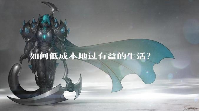 如何低成本地过有益的生活？