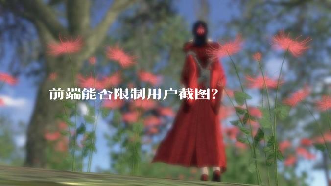 前端能否限制用户截图？