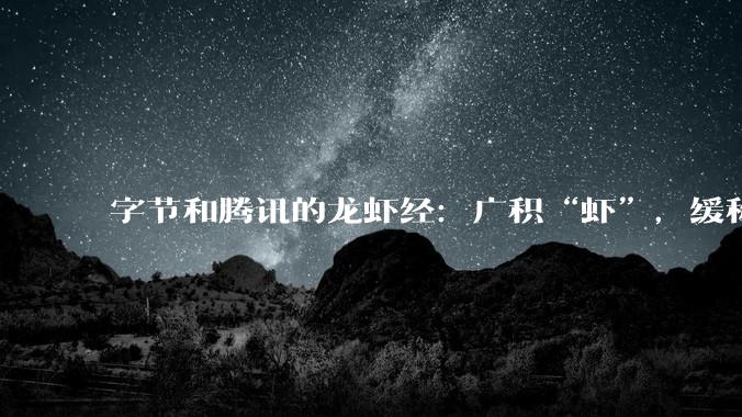字节和腾讯的龙虾经：广积“虾”，缓称王_ArkClaw_模型_Agent