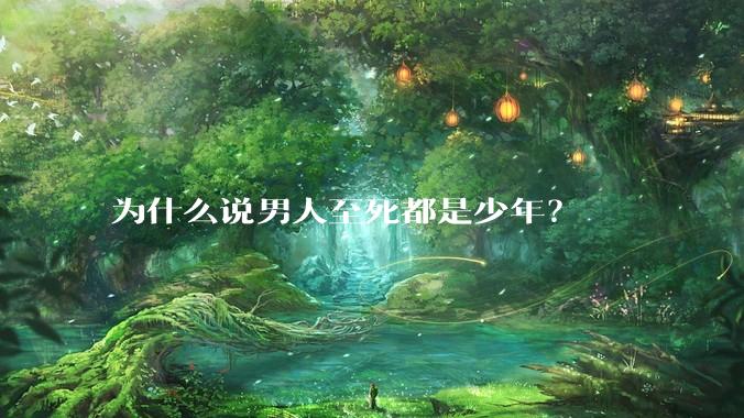 为什么说男人至死都是少年？